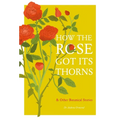 How the Rose Got Its Thorns: And Other Botanical Stories