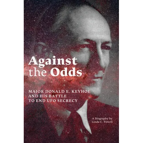 Against the Odds: Major Donald E. Keyhoe and His Battle to End UFO Secrecy