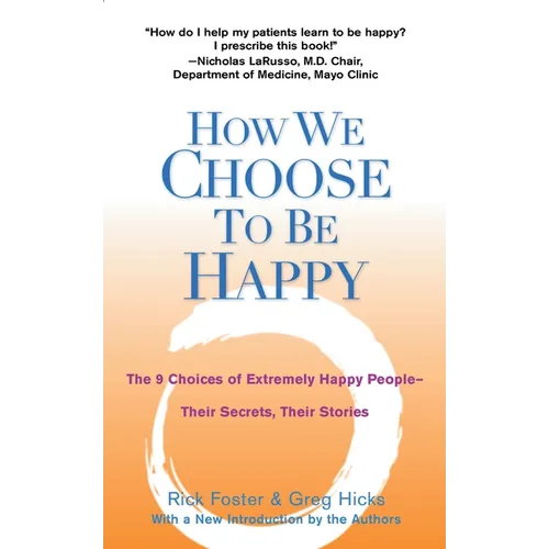 How We Choose to Be Happy: The 9 Choices of Extremely Happy People--Their Secrets, Their Stories
