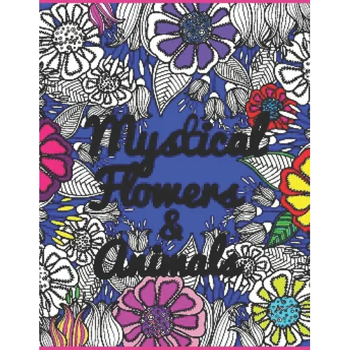 Mystical Flowers & Animals: HUGE 100 page adult coloring book for enjoyment and relaxation