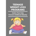 Teenage Weight Loss Programs: Habits That Help Prevent Childhood Obesity: How To Lose Weight As A Teenage Girl