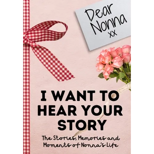 Dear Nonna. I Want To Hear Your Story: A Guided Memory Journal to Share The Stories, Memories and Moments That Have Shaped Nonna's Life 7 x 10 inch