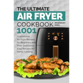 The Ultimate Air Fryer Cookbook: 1001 Inspirational Air Fryer Recipes for Beginners and Pros. Deliciously Easy Recipes for Home Cooking