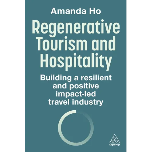 Regenerative Tourism and Hospitality: Building a Resilient and Positive Impact-Led Travel Industry
