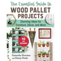 The Essential Guide to Wood Pallet Projects: 40 DIY Designs--Stunning Ideas for Furniture, Decor, and More