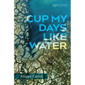 Cup My Days Like Water
