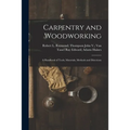 Carpentry and Woodworking; a Handbook of Tools, Materials, Methods and Directions
