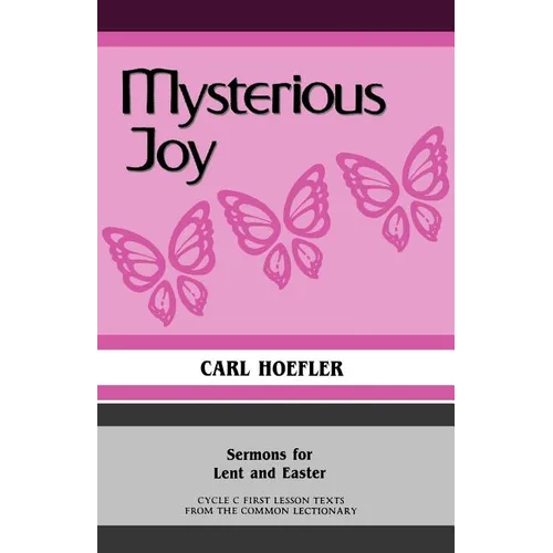 Mysterious Joy: Sermons For Lent And Easter Cycle C First Lesson Texts From The Common Lectionary