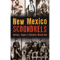 New Mexico Scoundrels: Outlaws, Rogues & Blatantly Wicked Men