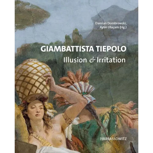 Giambattista Tiepolo. Illusion & Irritation: Beitrage Des Internationalen Symposiums Im Martin Von Wagner Museum Der Universitat Wurzburg
