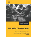The Aten of Ganawuri: A socio-political history of ethnic minorities in Plateau State, Nigeria