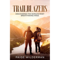Trailblazers: Discovering the World's Most Breathtaking Hikes