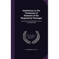 Inhalations in the Treatment of Diseases of the Respiratory Passages: Particularly As Affected by the Use of Atomised Fluids