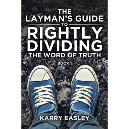 The Layman's Guide To Rightly Dividing The Word of Truth: Book 1