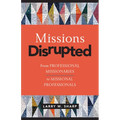 Missions Disrupted: From Professional Missionaries to Missional Professionals