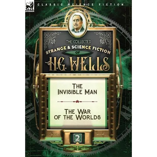 The Collected Strange & Science Fiction of H. G. Wells: Volume 2-The Invisible Man & The War of the Worlds