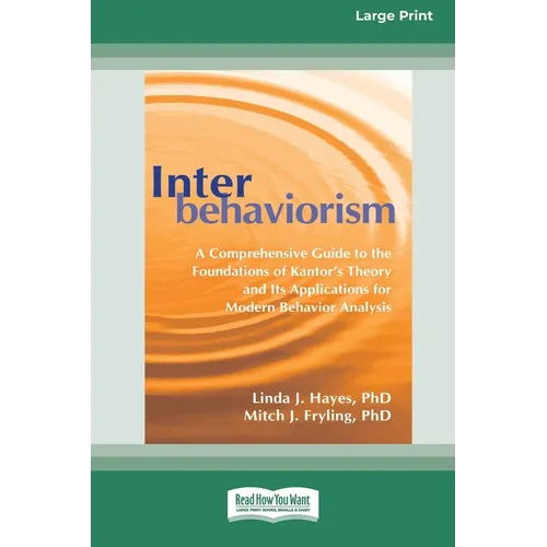 Interbehaviorism: A Comprehensive Guide to the Foundations of Kantor's Theory and Its Applications for Modern Behavior Analysis (16pt Large Print Edit