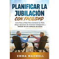 Planificar la Jubilación con Facilidad: Guía Paso a Paso Para Construir su Nido, Elegir Opciones de Inversión Inteligentes y Disfrutar de una Jubilaci