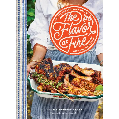 The Flavor of Fire: Recipes for Grilling & Smoking with Southern Flair