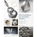 Silversmithing for Jewellery Makers: Techniques, Treatments & Applications for Inspirational Design