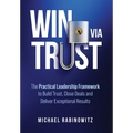Win Via Trust: The Practical Leadership Framework to Build Trust, Close Deals and Deliver Exceptional Results