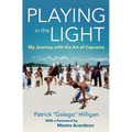 Playing in the Light: My Journey with the Art of Capoeira