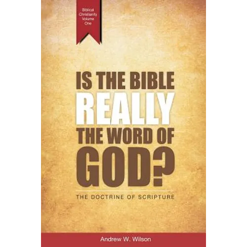 Is the Bible Really the Word of God?: The Doctrine of Scripture
