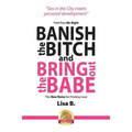 Banish The Bitch And Bring Out The Babe: Find Your Mr Right. The New Rules For Finding Love