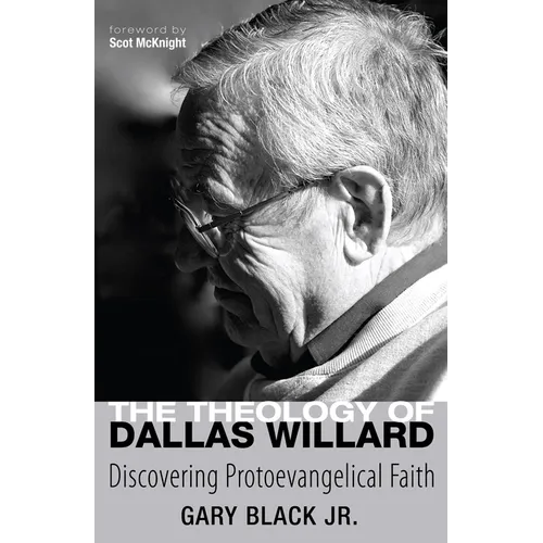The Theology of Dallas Willard: Discovering Protoevangelical Faith