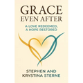Grace Even After: A Love Redeemed, A Hope Restored