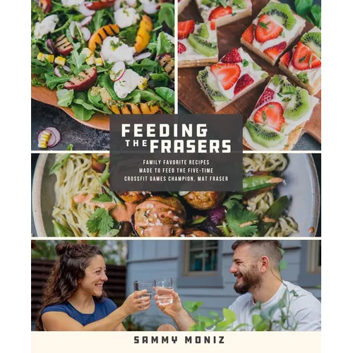 Feeding the Frasers: Family Favorite Recipes Made to Feed the Five-Time Crossfit Games Champion, Mat Fraser - Paperback