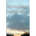 The Hidden Truth: A logical path through compelling evidence to discover the nature of reality and the meaning of life