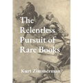 The Relentless Pursuit of Rare Books: Further Essays and Escapades