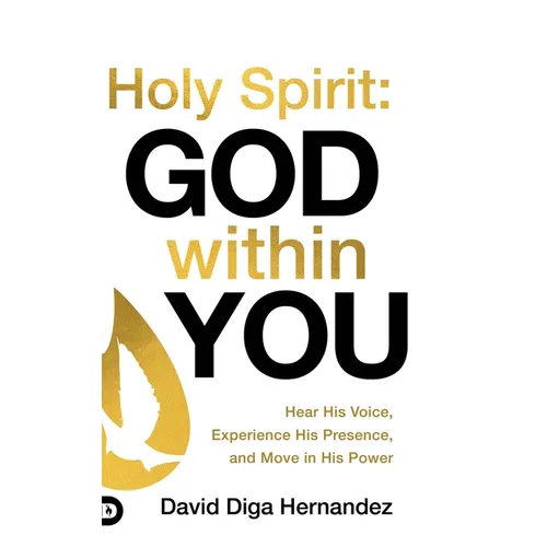 Holy Spirit: God Within You: Hear His Voice, Experience His Presence, and Move in His Power