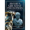 History's Greatest Philosophers: Classical Wisdom for Modern Times
