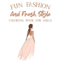 Fun Fashion And Fresh Style Coloring Book For Girls: Coloring Pages For Fashionistas With Dressmaking Sketch Pages, Stylish Illustrations And Designs