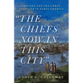 The Chiefs Now in This City: Indians and the Urban Frontier in Early America