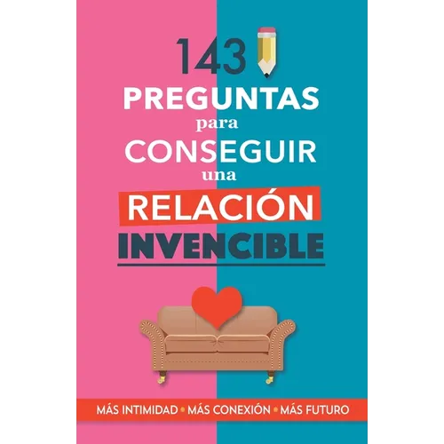 143 preguntas para conseguir una relación invencible: Un libro para parejas que transformará vuestra relación. Terapia de pareja a través de preguntas