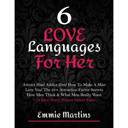 6 Love Languages For Her: Attract Him! Addict Him! How To Make A Man Love You! The 25+ Attraction Factor Secrets: How Men Think & What Men Really Want