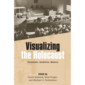 Visualizing the Holocaust: Documents, Aesthetics, Memory
