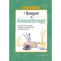 A Bouquet of Aromatherapy: Essential Oils & Fragrant Massage, Floral Remedies & Elegant Extracts