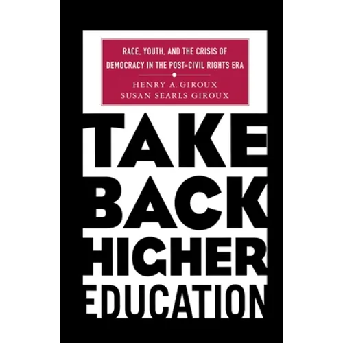Take Back Higher Education: Race, Youth, and the Crisis of Democracy in the Post-Civil Rights Era