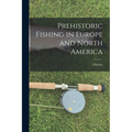 Prehistoric Fishing in Europe and North America