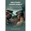 A Military Chaplaincy Handbook: Serving the Spiritual and Emotional Needs of Service Members, Veterans, and Their Families