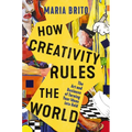 How Creativity Rules the World: The Art and Business of Turning Your Ideas Into Gold