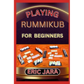Playing Rummikub for Beginners: Complete Procedural Guide To Understand, Learn And Master How To Play Rummikub Like A Pro Even With No Former Experien