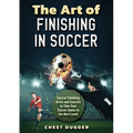 The Art of Finishing in Soccer: Soccer Finishing Drills and Secrets to Take Your Game to the Next Level