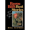 Bayou Bill's Best Stories: Most of Them True