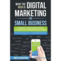 What The Heck Is Digital Marketing For Small Business: A Guide For Getting More: A Guide For Getting More Clients Through Digital Inbound Marketing St