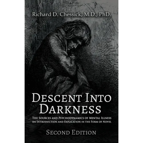 Descent into Darkness: The Sources and Psychodynamics of Mental Illness and Introduction and Explication in the Form of Novel